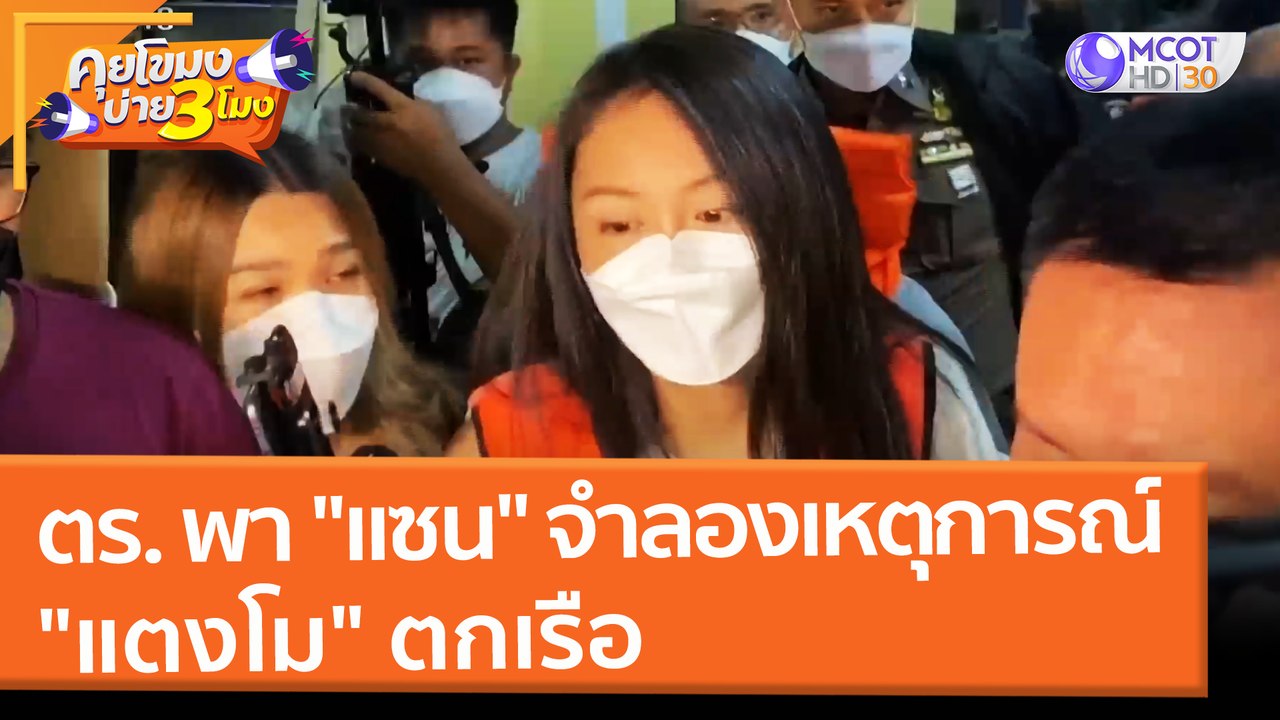 ตำรวจพา "แซน" จำลองเหตุการณ์ "แตงโม" ตกเรือ (1 มี.ค. 65) คุยโขมงบ่าย 3 โมง