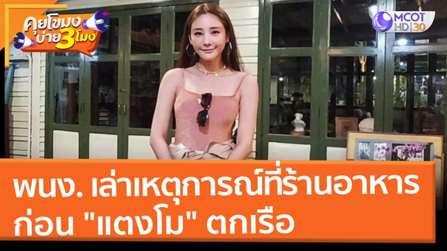 พนักงานเล่าเหตุการณ์ที่ร้านอาหาร ก่อน แตงโม ตกเรือ (1 มี.ค. 65) คุยโขมงบ่าย 3 โมง