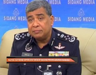 Pastor Raymond dipercayai diculik dalang penyeludupan manusia