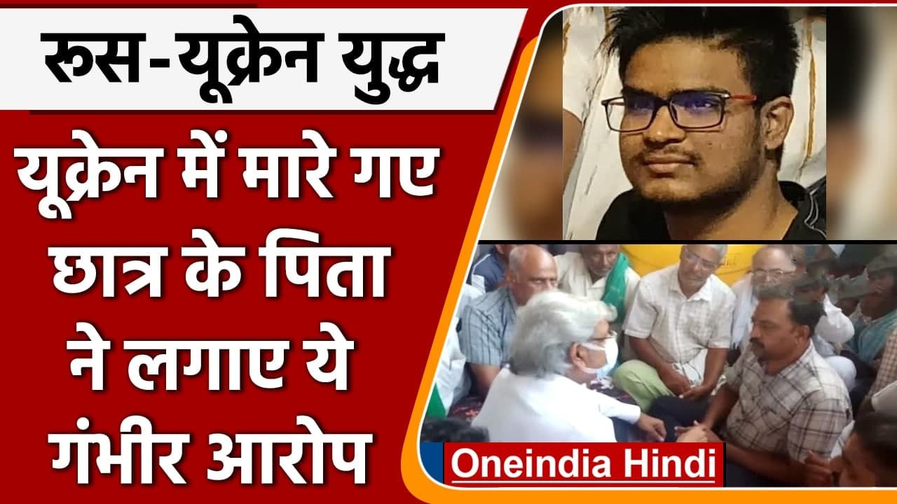 Indian Student Killed In Ukraine: यूक्रेन में मारे गए छात्र के पिता ने लगाए ये आरोप | वनइंडिया हिंदी