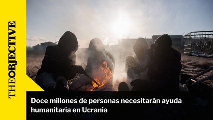Doce millones de personas necesitarán ayuda humanitaria en Ucrania