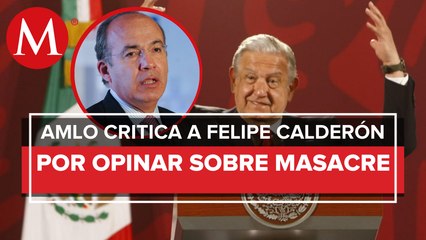 Calderón es “un cinicazo” por opinar sobre violencia en San José de Gracia: AMLO