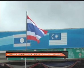 Bina tembok kekal di sempadan Malaysia-Thai, kekang penyeludupan