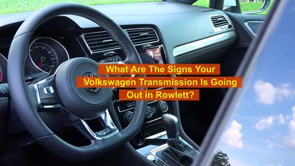 What Are The Signs Your Volkswagen Transmission Is Going Out in Rowlett