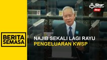 Najib sekali lagi rayu pengeluaran KWSP