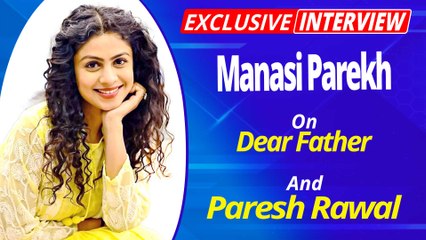 मानसी पारेख विशेष रूप से फिल्म 'डियर फादर' और सह-कलाकार परेश रावल के बारे में बात कर रहे हैं