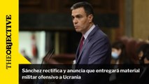 Sánchez rectifica y anuncia que entregará material militar ofensivo a Ucrania