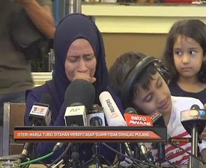 Isteri warga Turki ditahan merayu agar suami tidak dihalau pulang