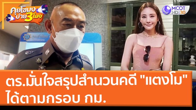 ตร.มั่นใจสรุปสำนวนคดี แตงโม ได้ตามกรอบ กม. (2 มี.ค. 65) คุยโขมงบ่าย 3 โมง