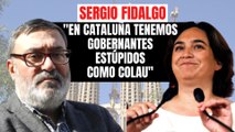 Sergio Fidalgo: “En Cataluña tenemos unos gobernantes maleducados y estúpidos como Colau”