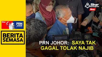 PRN Johor: Saya tak gagal tolak Najib - Muhyiddin