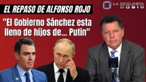 Alfonso Rojo: “El Gobierno Sánchez esta lleno de hijos de… Putin”