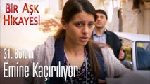 Emine kaçırılıyor - Bir Aşk Hikayesi 31. Bölüm