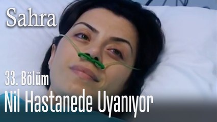 Nil hastanede uyanıyor - Sahra 33. Bölüm