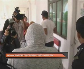 Pegawai imigresen tidak mengaku rogol warga Thai
