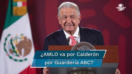 "Soy partidario de la condena moral": AMLO descarta denuncia contra Calderón por Guardería ABC