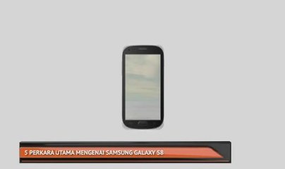 5 perkara utama mengenai samsung Galaxy S8