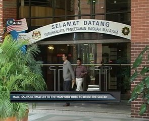 MACC issues ultimatum to the man who tried to bribe the Sultan