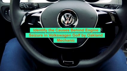 Identify the Causes Behind Engine Seizure in Volkswagen Golf by Oakland Mechanic