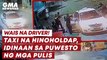 Taxi na hinoholdap, idinaan sa puwesto ng mga pulis | GMA News Feed