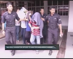 Two Perlis immigration officers to hang for Bangladeshi's murder