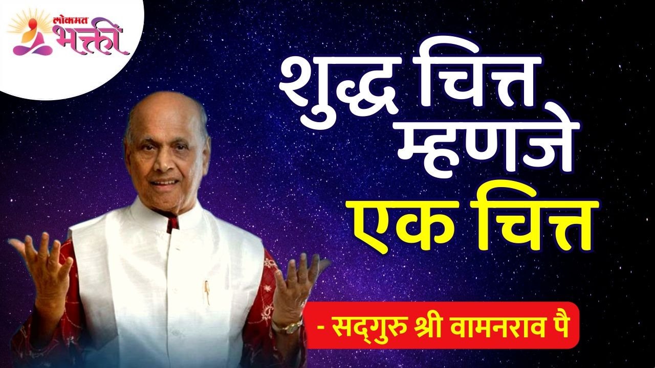 शुद्ध चित्त म्हणजे एक चित्त | Pure mind is a mind |  Satguru Shri Wamanrao Pai | Lokmat Bhakti