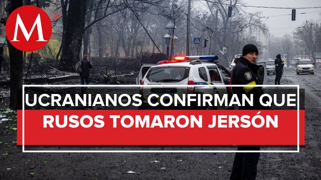Tropas de Rusia toman ciudad de Jersón; funcionarios de Ucrania confirman captura