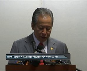 North Korean ambassador "delusional" - Anifah Aman