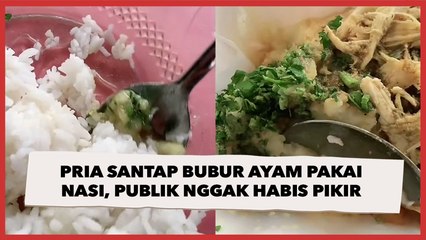 Santap Bubur Ayam Pakai Nasi, Pria Ini Bikin Publik Nggak Habis Pikir