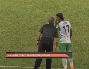 Amri Yahyah harap kembali bangkit bersama Melaka