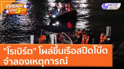 "โรเบิร์ต" โผล่ขึ้นรือสปีดโบ๊ตจำลองเหตุการณ์ (3 มี.ค. 65) คุยโขมงบ่าย 3 โมง