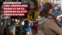 Russia vs. Ukraine: Women and Children in Kyiv Train Station | GMA News Feed