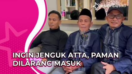 Ingin Jenguk Atta, Paman Dilarang Masuk