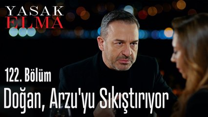 Doğan, Arzu'yu sıkıştırıyor - Yasak Elma 122. Bölüm