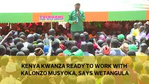 Kenya Kwanza ready to work with Kalonzo Musyoka, says Wetangula