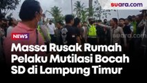 Massa Rusak Rumah Pelaku Mutilasi Bocah SD di Lampung Timur, Polisi Lepaskan Tembakan ke Udara