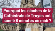 Pourquoi les cloches de la Cathédrale de Troyes ont sonné 8 minutes ce midi ?