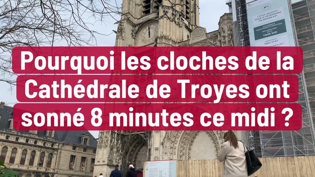 Pourquoi les cloches de la Cathédrale de Troyes ont sonné 8 minutes ce midi ?