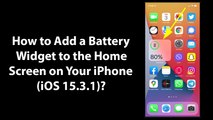 How to Add a Battery Widget to the Home Screen on Your iPhone (iOS 15.3.1)?