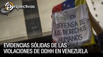 Evidencias sólidas de las violaciones de DDHH en Venezuela - Perspectivas