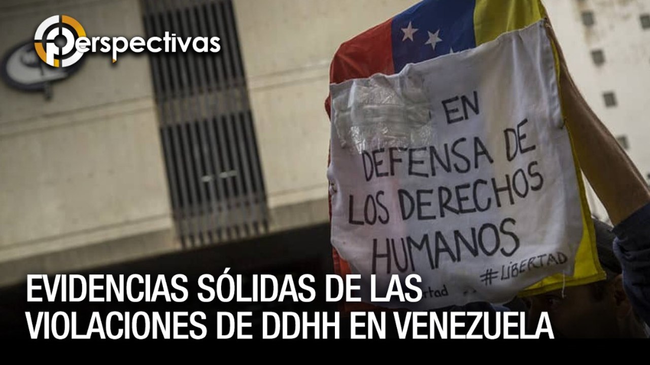 Evidencias sólidas de las violaciones de DDHH en Venezuela - Perspectivas