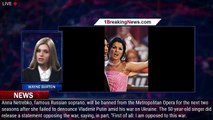 Soprano Anna Netrebko Cut From Metropolitan Opera After Refusing to Denounce Vladimir Putin - 1break