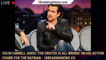 Colin Farrell Jokes 'The Crotch Is All Wrong' on His Action Figure for The Batman - 1breakingnews.co