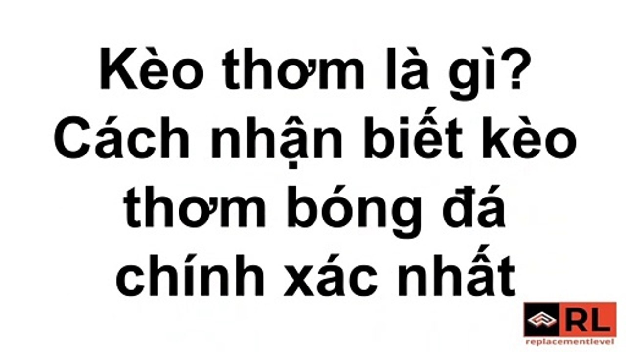Kèo thơm là gì? Cách nhận biết kèo thơm bóng đá chính xác nhất