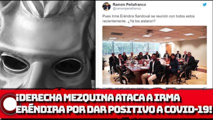¡DERECHA Mezquina ARREMETE VS. IRMA ERÉNDIRA POR DAR POSITIVO A COVID-19!