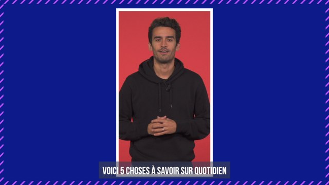 Quotidien - 5 choses à savoir