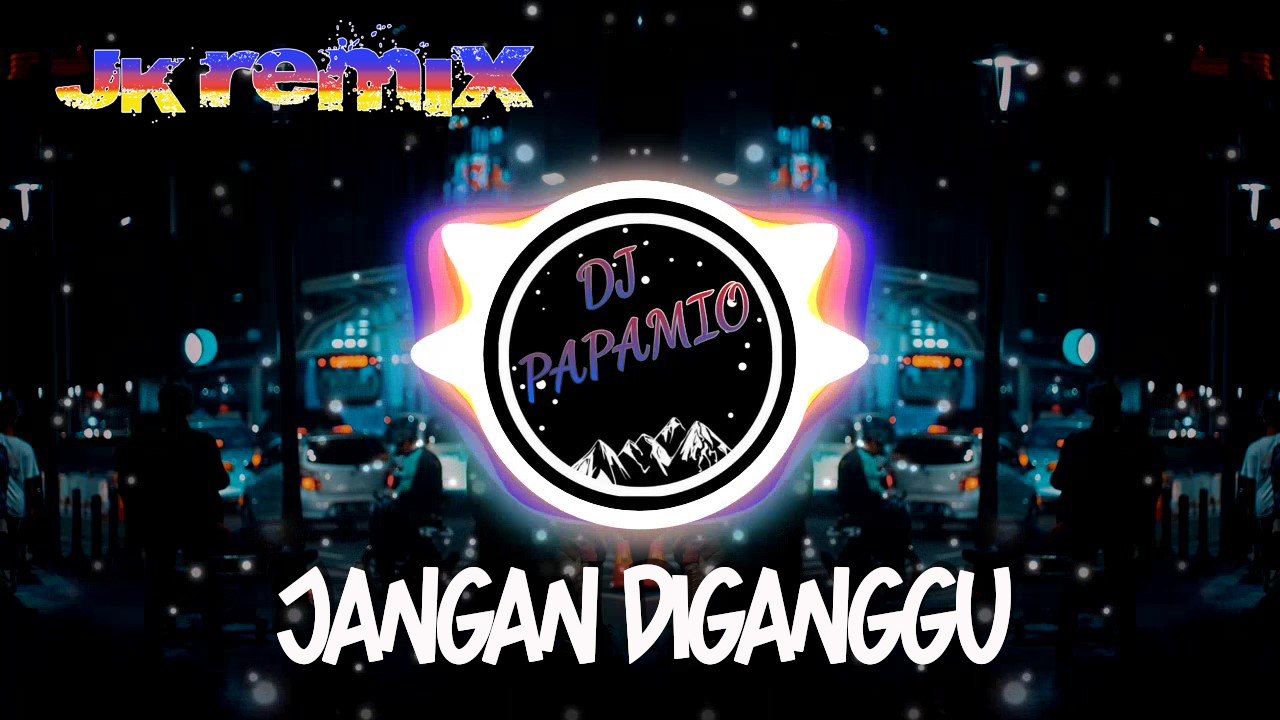 DJ Papamio - Jangan Di Ganggu (JK Remix)