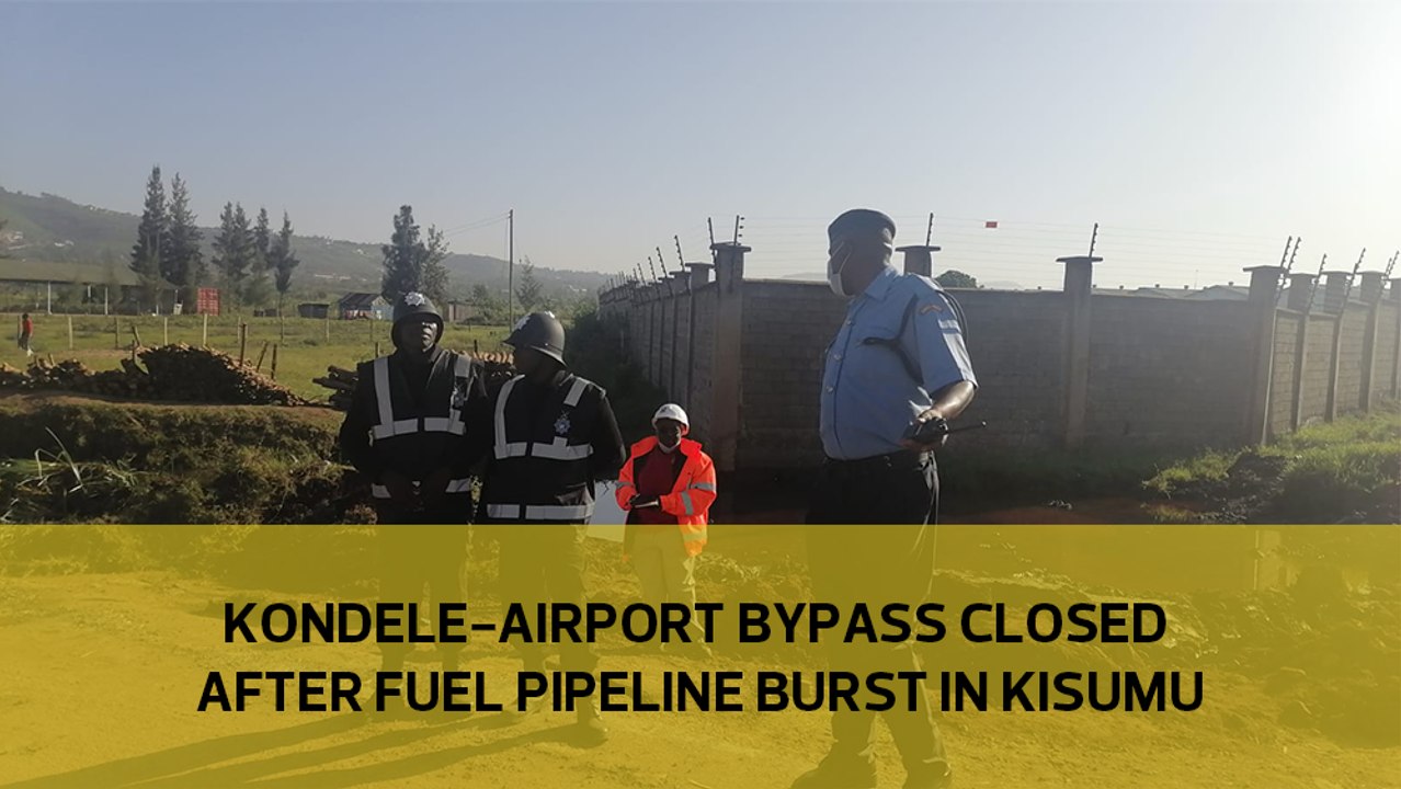 Kondele-Airport bypass closed after fuel pipeline burst in Kisumu