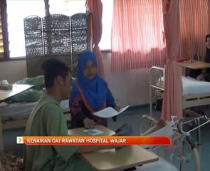 Kenaikan caj rawatan hospital wajar