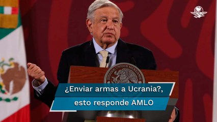 AMLO descarta enviar armas a Ucrania; “somos pacifistas”, afirma